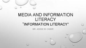 MEDIA AND INFORMATION LITERACY INFORMATION LITERACY MR JESSIE