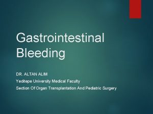 Gastrointestinal Bleeding DR ALTAN ALIM Yeditepe University Medical