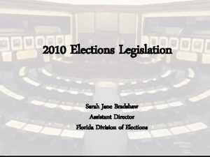 2010 Elections Legislation Sarah Jane Bradshaw Assistant Director
