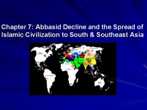 Chapter 7 Abbasid Decline and the Spread of