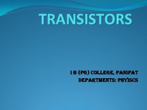 TRANSISTORS I B PG COLLEGE PANIPAT DEPARTMENTS PHYISCS