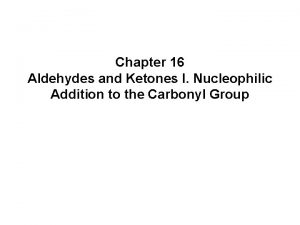 Chapter 16 Aldehydes and Ketones I Nucleophilic Addition