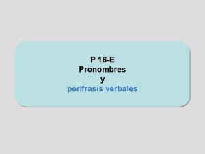 P 16 E Pronombres y perfrasis verbales Pronombres