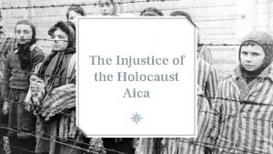 The Injustice of the Holocaust Aica I have