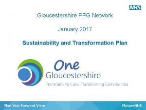 Gloucestershire PPG Network January 2017 Sustainability and Transformation