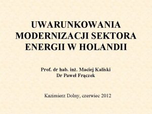 UWARUNKOWANIA MODERNIZACJI SEKTORA ENERGII W HOLANDII Prof dr