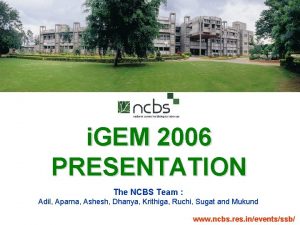 i GEM 2006 PRESENTATION The NCBS Team Adil