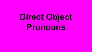 Direct Object Pronouns Direct Object Receives the action