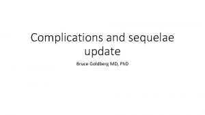 Complications and sequelae update Bruce Goldberg MD Ph