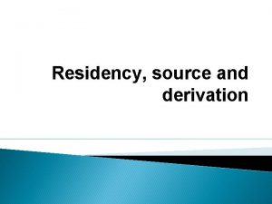 Residency source and derivation KEY CONCEPTS Key concepts