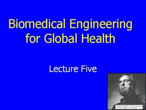 Biomedical Engineering for Global Health Lecture Five Unit
