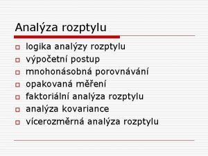 Analza rozptylu o o o o logika analzy