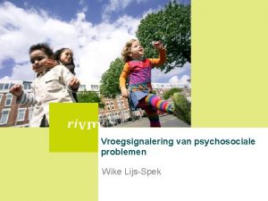 Vroegsignalering van psychosociale problemen Wike LijsSpek Inhoud richtlijn