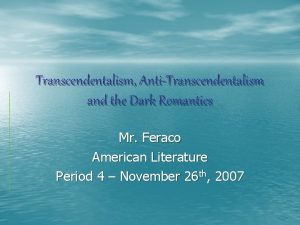 Transcendentalism AntiTranscendentalism and the Dark Romantics Mr Feraco