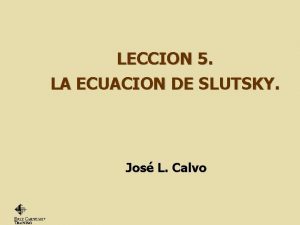 LECCION 5 LA ECUACION DE SLUTSKY Jos L