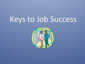 Keys to Job Success Keys to Job Success