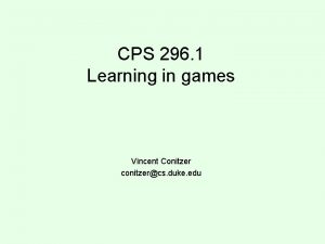 CPS 296 1 Learning in games Vincent Conitzer