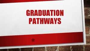 GRADUATION PATHWAYS OVERVIEW REQUIRED FOR CLASS OF 2023