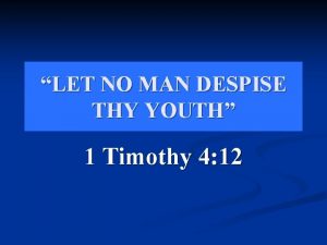 LET NO MAN DESPISE THY YOUTH 1 Timothy