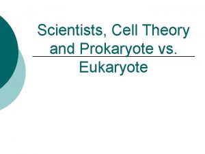 Scientists Cell Theory and Prokaryote vs Eukaryote What