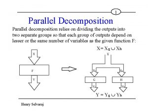 1 Parallel Decomposition Parallel decomposition relies on dividing