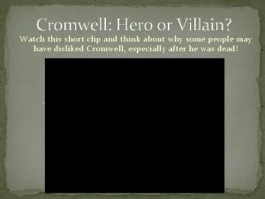 Cromwell Hero or Villain Watch this short clip