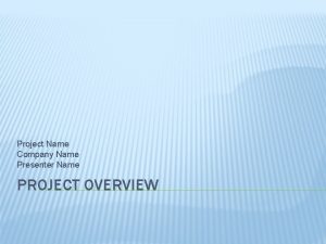 Project Name Company Name Presenter Name PROJECT OVERVIEW
