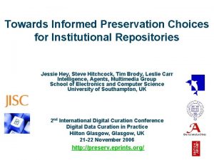 Towards Informed Preservation Choices for Institutional Repositories Jessie