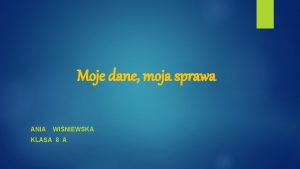 Moje dane moja sprawa ANIA WINIEWSKA KLASA 8