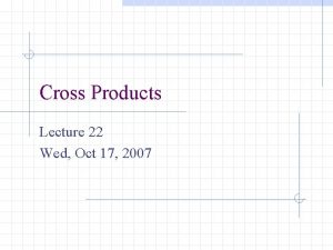 Cross Products Lecture 22 Wed Oct 17 2007