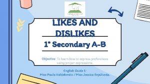 LIKES AND DISLIKES 1 Secondary AB Objective To