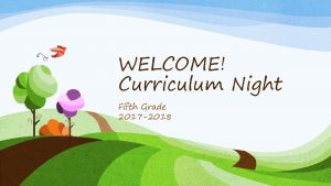 WELCOME Curriculum Night Fifth Grade 2017 2018 New