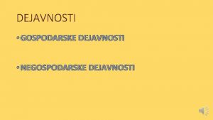 DEJAVNOSTI GOSPODARSKE DEJAVNOSTI NEGOSPODARSKE DEJAVNOSTI Pregled naloge Poimenuj