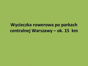 Wycieczka rowerowa po parkach centralnej Warszawy ok 15