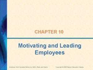 CHAPTER 10 Motivating and Leading Employees Business Sixth