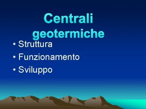 Centrali geotermiche Struttura Funzionamento Sviluppo Le centrali geotermiche