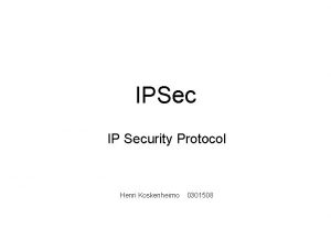 IPSec IP Security Protocol Henri Koskenheimo 0301508 Taustaa