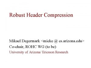 Robust Header Compression Mikael Degermark micke cs arizona