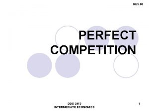 REV 00 PERFECT COMPETITION DDG 2413 INTERMEDIATE ECONOMICS
