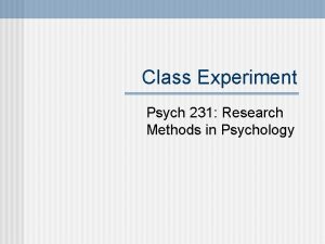 Class Experiment Psych 231 Research Methods in Psychology