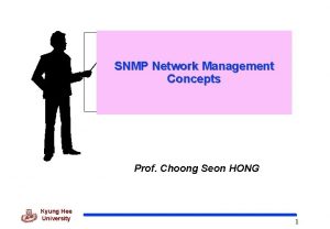 SNMP Network Management Concepts Prof Choong Seon HONG