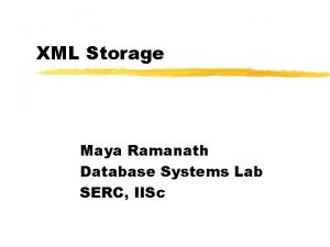 XML Storage Maya Ramanath Database Systems Lab SERC