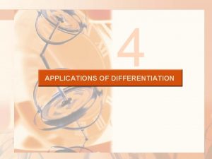 4 APPLICATIONS OF DIFFERENTIATION APPLICATIONS OF DIFFERENTIATION We