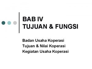 BAB IV TUJUAN FUNGSI Badan Usaha Koperasi Tujuan