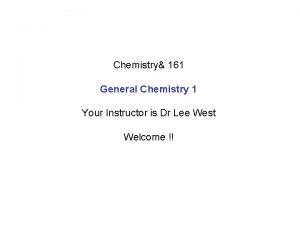 Chemistry 161 General Chemistry 1 Your Instructor is