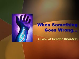 When Something Goes Wrong A Look at Genetic