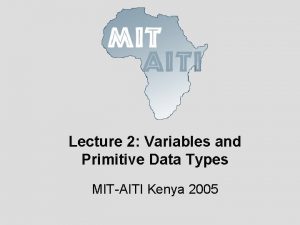 Lecture 2 Variables and Primitive Data Types MITAITI