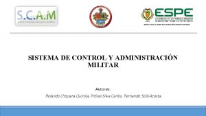 SISTEMA DE CONTROL Y ADMINISTRACIN MILITAR Autores Rolando
