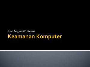 Dewi Anggraini P Hapsari Keamanan Komputer Mengapa Kemanan