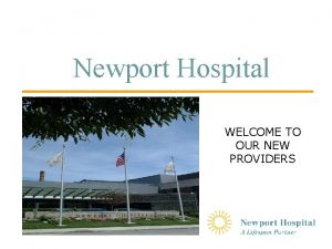 Newport Hospital WELCOME TO OUR NEW PROVIDERS Newport